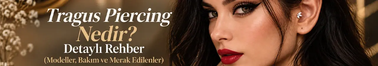 Tragus Piercing Nedir? Detaylı Rehber (Modeller, Bakım ve Merak Edilenler)