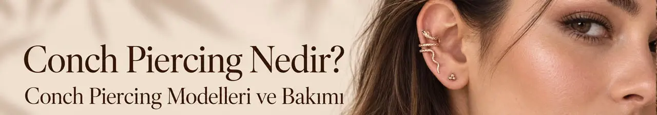 Conch Piercing Nedir? Conch Piercing Modelleri ve Bakımı