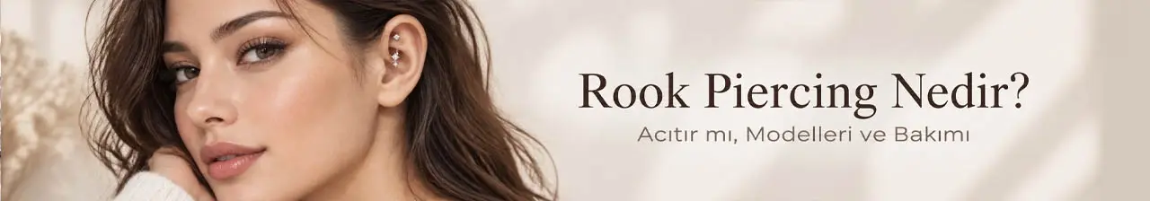 Rook Piercing Nedir? Acıtır mı, Modelleri ve Bakımı